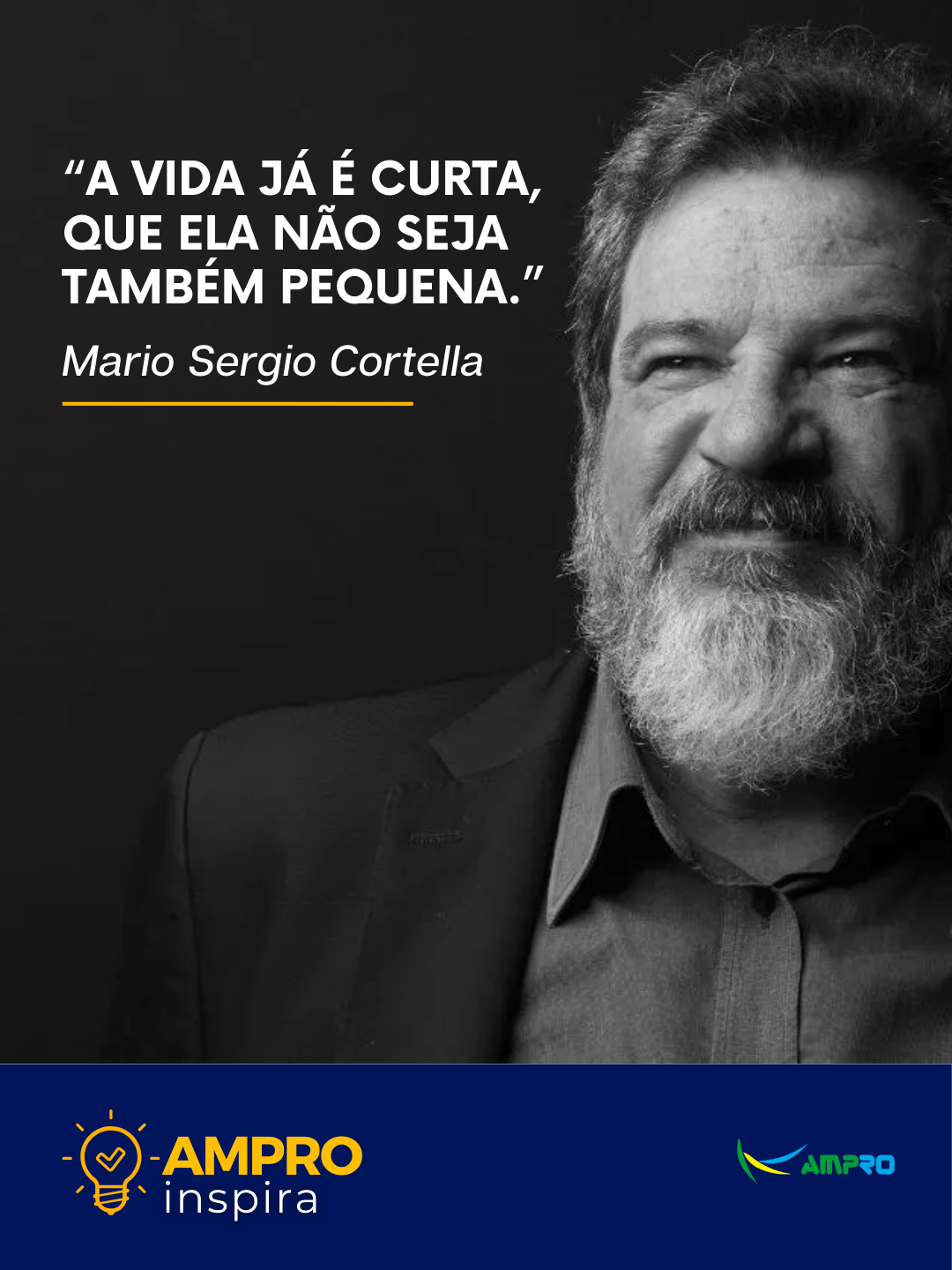 AMPRO Inspira “A vida já é curta, que ela não seja também pequena.” – Mario Sergio Cortella AMPRO Inspira “A vida já é curta, que ela não seja também pequena.” – Mario Sergio Cortella